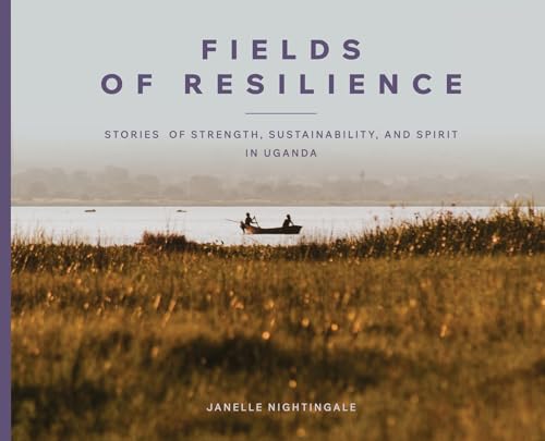 Fields of Resilience: Stories of Strength, Sustainability, and Spirit in Uganda