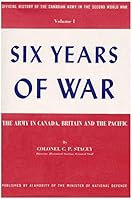 Six Years of War: The Army in Canada, Britain and the Pacific: Vol. 1. Official History of the Canadian Army in World War II B000NZ3TNW Book Cover