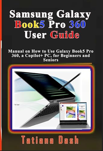 Samsung Galaxy Book5 Pro 360 User Guide: Manual on How to Use Galaxy Book5 Pro 360, a Copilot+ PC, for Beginners and Seniors (Gadgets simplified guides)