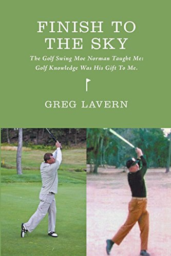 Finish To The Sky: The Golf Swing Moe Norman Taught Me: Golf Knowledge Was His Gift To Me (FINISH TO THE SKY GOLF BOOKS SERIES)