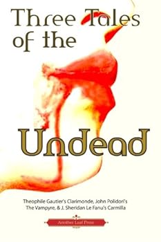Three Tales of the Undead (Another Leaf Press): Theophile Gautier's Clarimonde, John Polidori's The Vampyre, & J. Sheridan Le Fanu's Carmilla