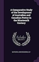 A Comparative Study of the Development of Australian and Canadian Poetry in the Nineteenth Century 1341817938 Book Cover