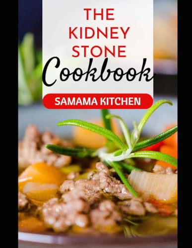 The Kidney Stone Cookbook: The Complete Nutritional Guide to Reverse Kidney Stone, Prevention and En
