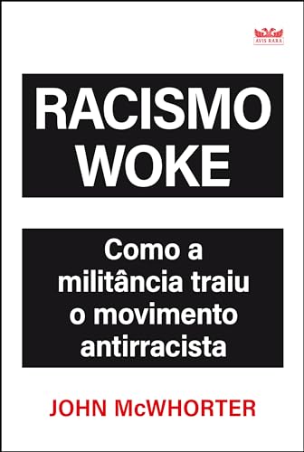 Racismo Woke - Como a militância traiu o movimento