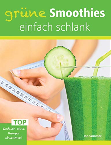 Grüne Smoothies, einfach schlank: Endlich ohne Hunger abnehmen! Grüne Smoothies, einfach schlank: Endlich ohne Hunger abnehmen!