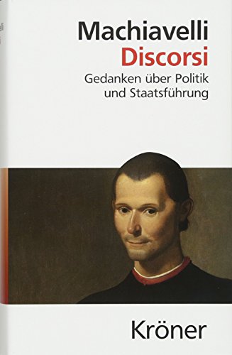 Discorsi: Gedanken über Politik und Staatsführung. Deutsche Gesamtausgabe: Gedanken über Politik Discorsi: Gedanken über Politik und Staatsführung. Deutsche Gesamtausgabe: Gedanken über Politik