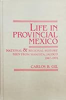 Life in Provincial Mexico: National and Regional History Seen from Mascota, Jalisco, 1867-1972 (Ucla Latin American Studies) 0879030534 Book Cover