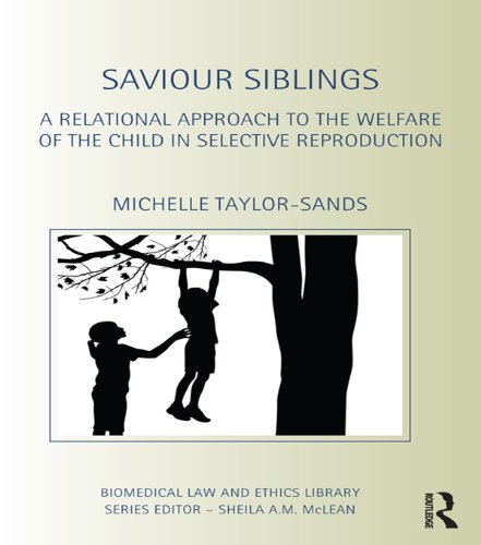 Saviour Siblings: A Relational Approach to the Welfare of the Child in Selective Reproduction (Biomedical Law and Ethics Library)      1st Edition, Kindle Edition