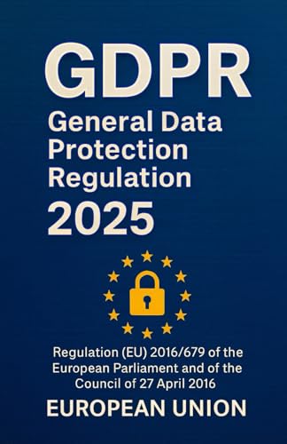 GDPR - General Data Protection Regulation 2025: Regulation (EU) 2016/679 of the European Parliament and of the Council of 27 April 2016
