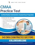 CMAA Practice Test: Pass The Certified Medical Administrative Assistant (CMAA) Exam On your First Try With 540 Practice Questions, 4 Full-Length Mock Exams, Proven Tips, And Clear Explanations