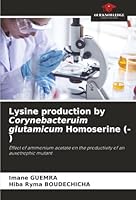 Lysine production by Corynebacteruim glutamicum Homoserine (-): Effect of ammonium acetate on the productivity of an auxotrophic mutant 6203897590 Book Cover