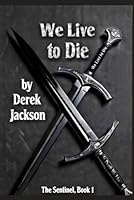 We Live to Die: The Sentinel Book 1 1660635616 Book Cover