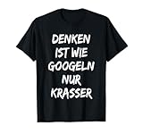 Denken ist wie Googeln t shirt lustiger spruch !!!