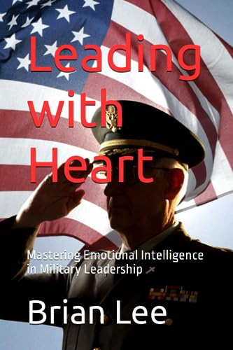 Leading with Heart: Mastering Emotional Intelligence in Military Leadership
