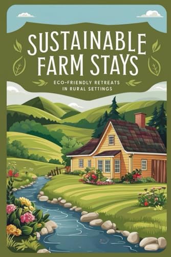 Sustainable Farm Stays: Eco-Friendly Retreats in Rural Settings