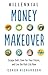 Millennial Money Makeover: Escape Debt, Save for Your Future, and Live the Rich Life Now