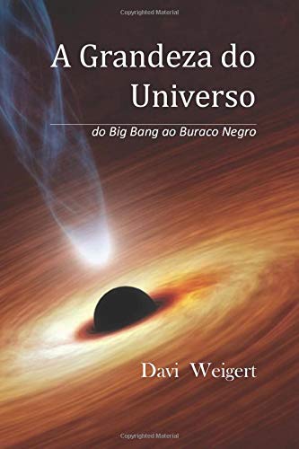 A Grandeza do Universo: do Big Bang ao Buraco Negro