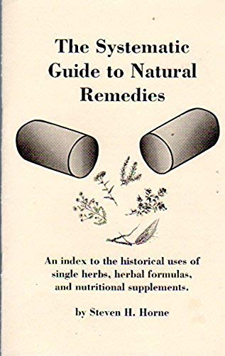 The Systematic Guide to Natural Remedies: An Index to the Historical Uses of Single Herbs, Herbal Formulas, and Nutritional Supplements