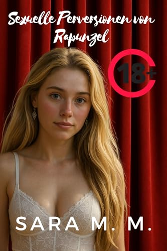 Sexuelle Perversionen von ... Rapunzel: Expliziter Erotikroman für erwachsene Frauen | Intensiver Sex, Perversion und extreme sexuelle Fantasien (Sexuelle Perversionen von…)