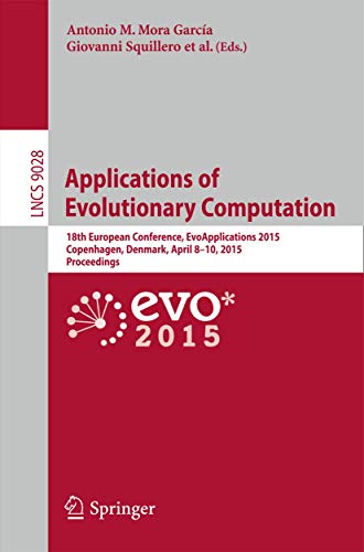 Applications of Evolutionary Computation: 18th European Conference, EvoApplications 2015, Copenhagen, Denmark, April 8-10, 2015, Proceedings (Lecture Notes in Computer Science, 9028)