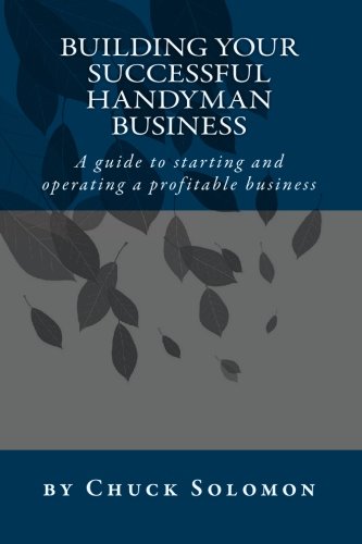Building Your Successful Handyman Business: A guide to starting and operating a profitable contracting business