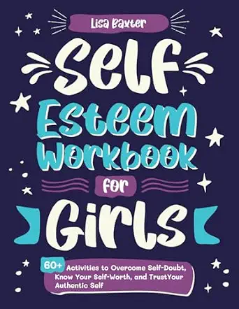Self-Esteem Workbook for Girls: 60+ Activities to Overcome Self-Doubt and Build Confidence