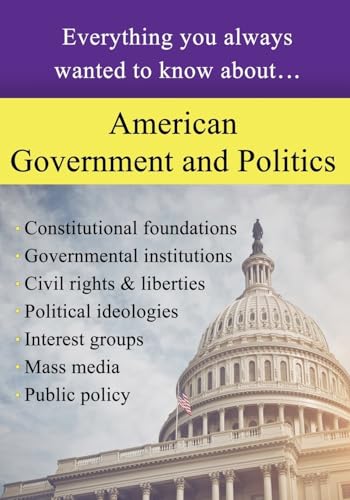 American Government And Politics: Everything You Always Wanted To Know About...