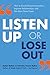 Listen Up or Lose Out: How to Avoid Miscommunication, Improve Relationships, and Get More Done Faster
