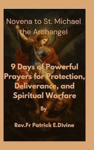 Novena to St. Michael the Archangel: 9 Days of Powerful Prayers for Protection, Deliverance, and Spiritual Warfare (Catholic Novenas and Devotions)
