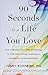 90 Seconds to a Life You Love: How to Master Your Difficult Feelings to Cultivate Lasting Confidence, Resilience, and Authenticity