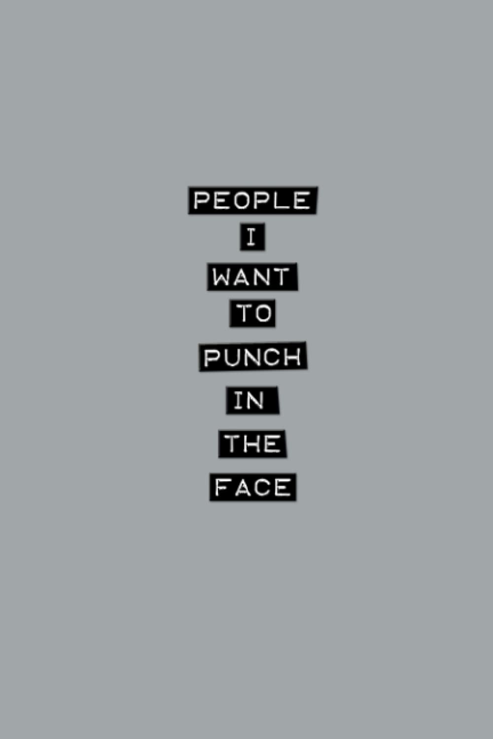 People I Want To Punch In The Face: Funny Journal Notebook for Office Coworkers Family & Friends | Blank Lined Gag Gift Notepad with Witty Cover Humor