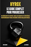  Hyrox : Le guide complet pour progresser: Du débutant à l\'expert, tous les secrets et stratégies d\'entraînement pour atteindre votre meilleur niveau.