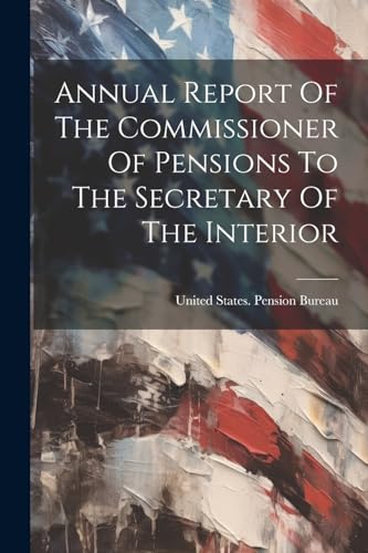 Annual Report Of The Commissioner Of Pensions To The Secretary Of The Interior