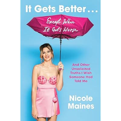 It Gets Better . . . Except When It Gets Worse: And Other Unsolicited Truths I Wish Someone Had Told Me