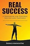 Real Success: A Handbook For Personal Success and Happiness: Success Tips from Some of the World's Most Successful People