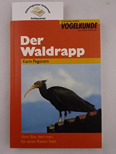 Der Waldrapp: Vom Ibis, den man für einen Raben hielt (Sammlung Vogelkunde im AULA-Verlag)