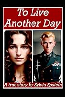 To Live Another Day: A True Story of the Holocaust B0CWFFJTGD Book Cover