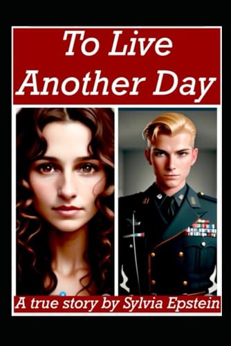 To Live Another Day: A True Story of the Holocaust