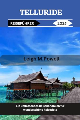 TELLURIDE REISEFÜHRER 2025: Ein umfassendes Reisehandbuch für wunderschöne Reiseziele (German...