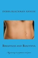 Breastless and Beautiful: My journey to acceptance and peace 1539961060 Book Cover
