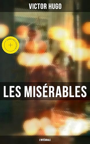 Les Misérables - L'intégrale: Édition enrichie. Roman historique et social à Paris au XIXe siècle : injustice, rédemption, personnages inoubliables (French Edition)