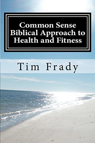 Common Sense Biblical Approach to Health and Fitness: A Christian Perspective on Health and Fitness