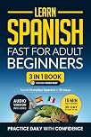 Learn Spanish Fast for Adult Beginners: 3-in-1 Workbook: Master Spanish with 15-Minute Daily Lessons, Practical Exercises, Common Words & Phrases, and Essential Grammar Rules to Live By