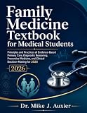 Family Medicine Textbook for Medical Students: Principles and Practices of Evidence-Based Primary Care, Diagnostic Reasoning, Preventive Medicine, and Clinical Decision-Making for 2026