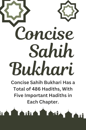 Concise Sahih Bukhari: Concise Sahih Bukhari Has a Total of 486 Hadiths, With Five Important Hadiths in Each Chapter. (Concise Islam Book 2)