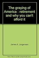 The graying of America: Retirement and why you can't afford it 0803729138 Book Cover