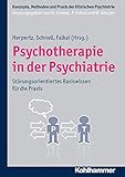  Psychotherapie in der Psychiatrie: Störungsorientiertes Basiswissen für die Praxis (Konzepte und Methoden der Klinischen Psychiatrie)
