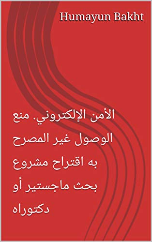 ‫الأمن الإلكتروني. منع الوصول غير المصرح به اقتراح مشروع بحث ماجستير أو دكتوراه‬ (Arabic Edition)