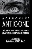 ANTIGONE: A One-Act Modern Language Adaptation for Young Actors B0CJ44XP4C Book Cover