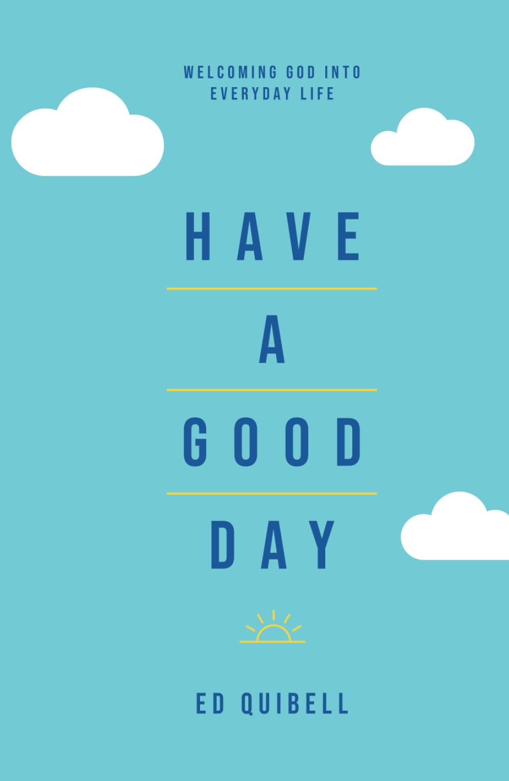 Have a Good Day: Welcoming God into everyday life